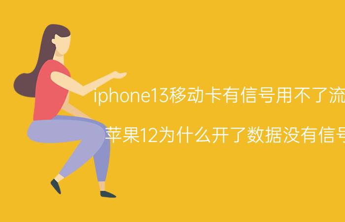 iphone13移动卡有信号用不了流量 苹果12为什么开了数据没有信号？